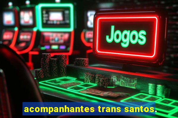 acompanhantes trans santos.